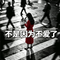 不是因为不爱了